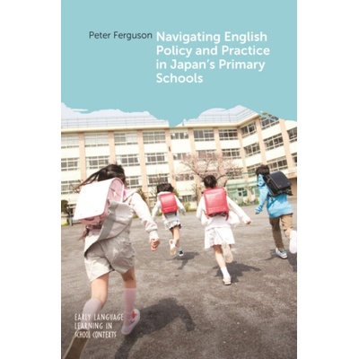 Navigating English Policy and Practice in Japan's Primary Schools - Ferguson, Peter