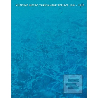 Kúpeľné mesto Turčianske Teplice 1281-1918