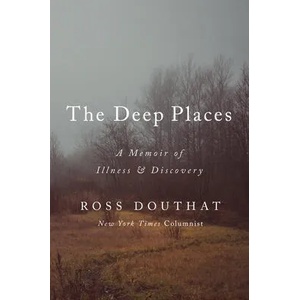 The Deep Places: A Memoir of Illness and Discovery | Douthat, Ross (ISBN: 9780593237366)