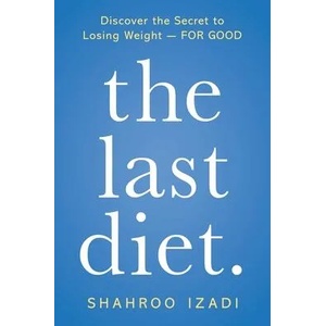 The Last Diet. : Discover the Secret to Losing Weight - For Good | Shahroo Izadi (ISBN: 9781250251992)