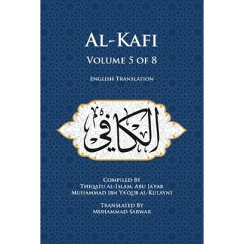 Al-Kafi, Volume 5 of 8: English Translation | Muhammad Sarwar, Thiqatu Al-Islam Abu Ja'fa Al-Kulayni