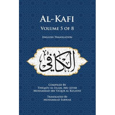 Al-Kafi, Volume 5 of 8: English Translation | Muhammad Sarwar, Thiqatu Al-Islam Abu Ja'fa Al-Kulayni
