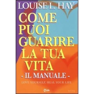 Come puoi guarire la tua vita. Il manuale (ISBN: 9788863862409)