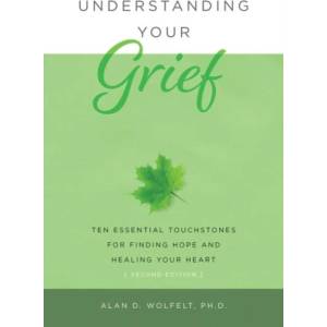 Understanding Your Grief | Alan D Wolfelt (ISBN: 9781617223075)
