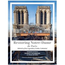 Restoring Notre-Dame de Paris Rebirth of the Legendary Gothic Cathedral