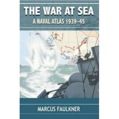 War at Sea: A Naval Atlas 1939-1945 | Marcus Faulkner