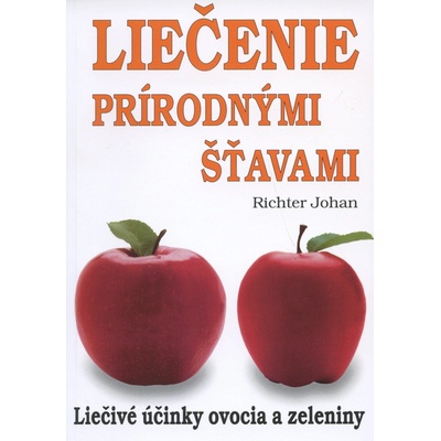 Liečenie prírodnými šťavami - Liečivé účinky ovocia a zeleniny - Johan Richter