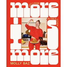 More Is More: Get Loose in the Kitchen: A Cookbook Baz Molly