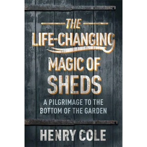 Life-Changing Magic of Sheds | Henry Cole (ISBN: 9781529406566)
