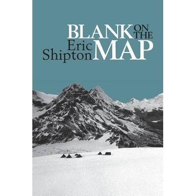 Blank on the Map: Pioneering exploration in the Shaksgam valley and Karakoram mountains Shipton EricPaperback