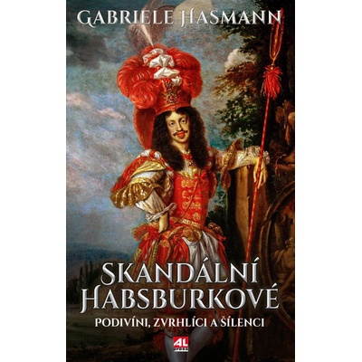 Skandální Habsburkové - Podivíni, zvrhlíci a šílenci