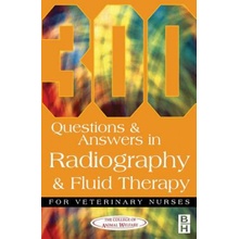 300 Questions and Answers In Radiography and Fluid Therapy for Veterinary Nurses CAW