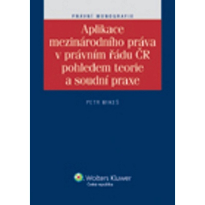 Aplikace mezinárodního práva v právním řádu ČR pohledem teorie a soudní praxe - Petr Mikeš