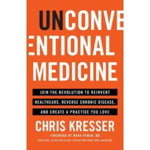 Unconventional Medicine: Join the Revolution to Reinvent Healthcare, Reverse Chronic Disease, and Create a Practice You Love | Chris Kresser (ISBN: 9781619617476)