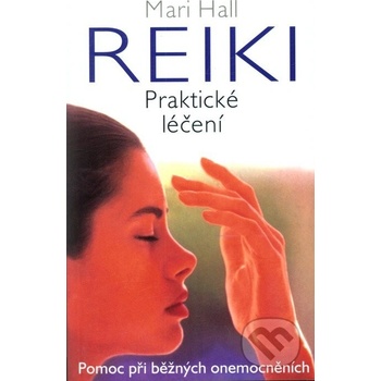 Reiki Praktické léčení -- Pomoc při běžných onemocněních - Mari Hall