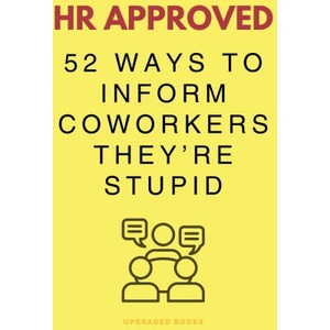 HR Approved 52 Ways To Inform Coworkers They're Stupid | Upgraded Books (ISBN: 9781923108271)