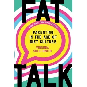 Fat Talk: Parenting in the Age of Diet Culture | Sole-Smith, Virginia (ISBN: 9781250892508)