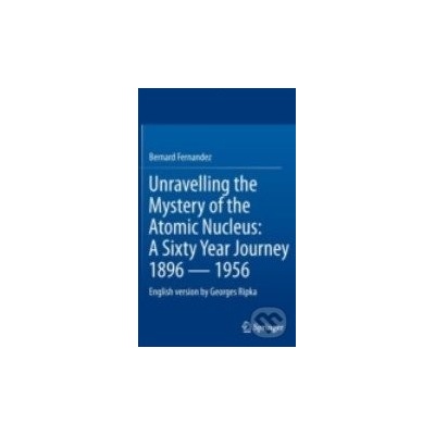Unravelling the Mystery of the Atomic Nucleus - Bernard Fernandez