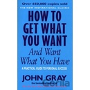 How to Get What You Want and Want What You Have - A Practical and Spiritual Guide to Personal Success Gray JohnPaperback