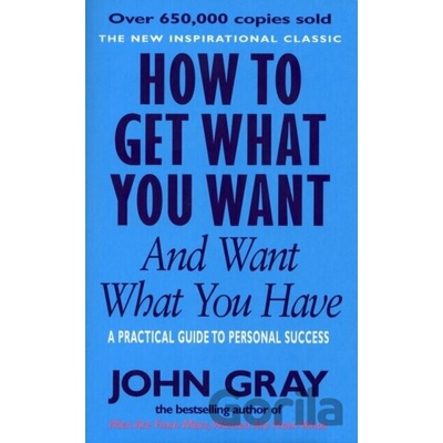 How to Get What You Want and Want What You Have - A Practical and Spiritual Guide to Personal Success Gray JohnPaperback