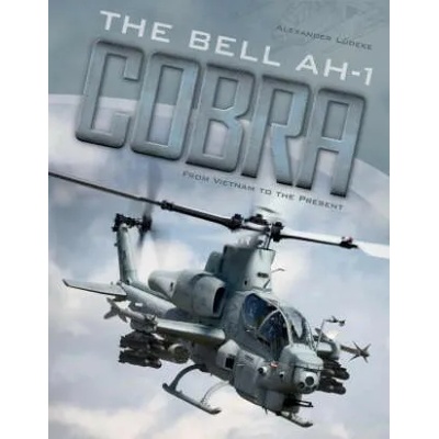 Bell AH-1 Cobra: From Vietnam to the Present | Alexander Ludeke