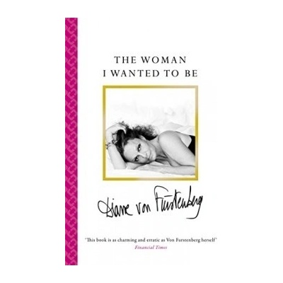 The Woman I Wanted to be - Diane Von Furstenberg
