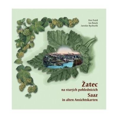 Žatec na starých pohlednicích / Saaz in alten Ansichtskarten - Petr Prášil, Jaroslav Rychtařík, Jan Řánek
