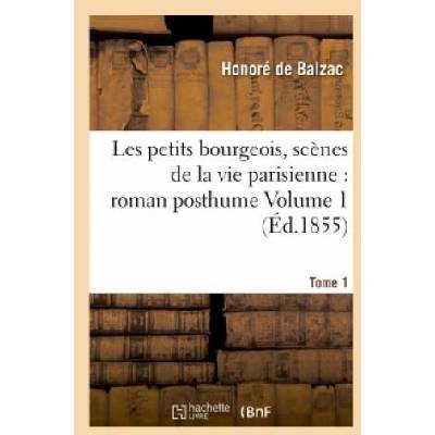 Les Petits Bourgeois, Scenes de la Vie Parisienne: Roman Posthume Tome 1 | Honoré de Balzac