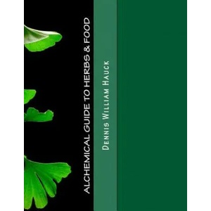 Alchemical Guide to Herbs & Food: A Practitioner's Guide to the Medicinal and Esoteric Properties of Edible Plants and Common Foods | Dennis William Hauck (ISBN: 9781973868644)