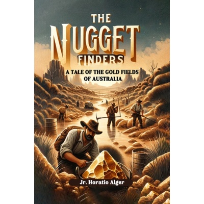 Nugget FindersA Tale of the Gold Fields of Australia Edition2024 - Alger, Horatio, Jr – Hledejceny.cz