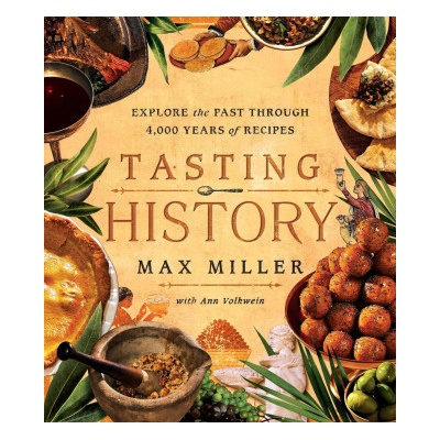 Tasting History: Explore the Past Through 4,000 Years of Recipes a Cookbook