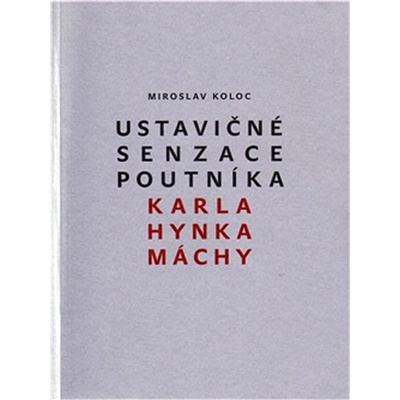 Ustavičné senzace poutníka Karla Hynka Máchy - Miroslav Koloc