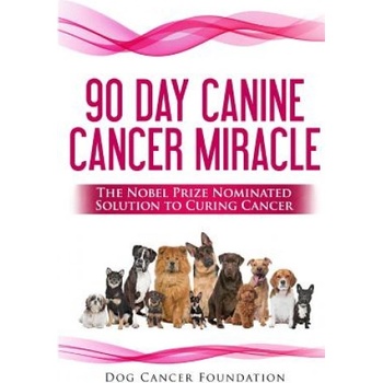The 90 Day Canine Cancer Miracle: The 3 easy steps to treating cancer Inspired by 5 Time Nobel Peace Prize Nominee | Diana Gordon