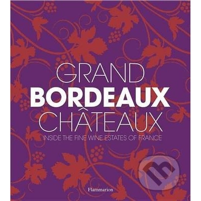 Grand Bordeaux Châteaux: Inside the Fin- James Suckling, Philippe Chaix