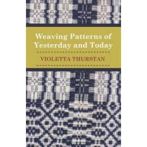 Weaving Patterns of Yesterday and To-Day | Violetta Thurstan (ISBN: 9781447400882)