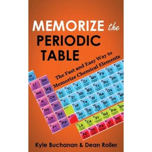 Memorize the Periodic Table: The Fast and Easy Way to Memorize Chemical Elements | Kyle Buchanan, Dean Roller (ISBN: 9780987564627)