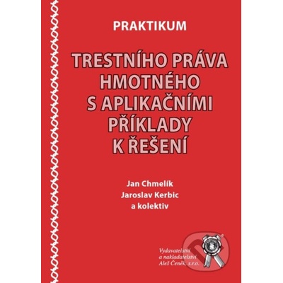 Praktikum trestního práva hmotného s aplikačními příklady k řešení - Chmelík Jan, Kerbic Jaroslav a kolektiv