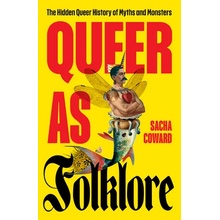 Queer as Folklore The Hidden Queer History of Myths and Monsters (Coward Sacha