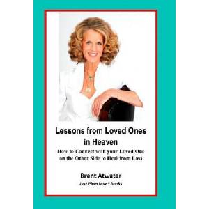 Lessons from Loved Ones in Heaven: How to Connect with your Loved One on the Other Side to Heal from Loss | Brent Atwater (ISBN: 9781974035335)