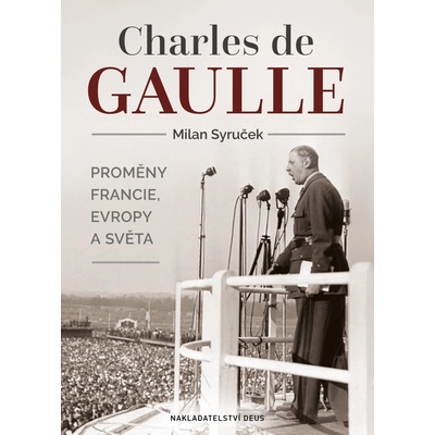 CHARLES DE GAULLE PROMĚNY FRANCIE,EVROPY A SVĚTA - Syruček Milan