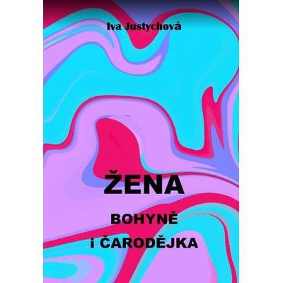 Žena bohyně i čarodějka - Iva Justychová