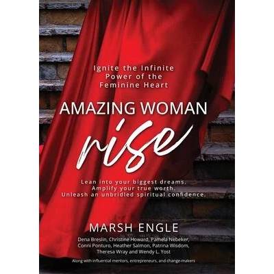 Amazing Woman Rise: Ignite the Infinite Power of the Feminine Heart | Marsh Engle