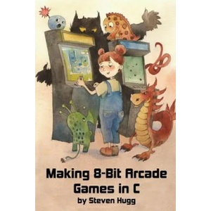 Making 8-Bit Arcade Games in C | Steven Hugg (ISBN: 9781545484753)