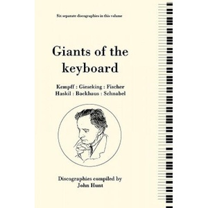 Giants of the Keyboard, 6 Discographies Wilhelm Kempff, Walter Gieseking, Edwin Fischer, Clara Haskil, Wilhelm Backhaus, Artur Schnabel | John Hunt (ISBN: 9780951026885)