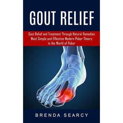 Gout Relief: Gout Relief and Treatment Through Natural Remedies Your Quick Guide to Gout Treatment and Home Remedies Searcy Brenda