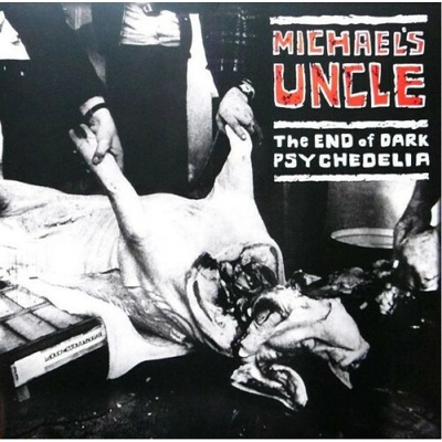 MICHAEL'S UNCLE - THE END OF DARK PSYCHEDELIA LP
