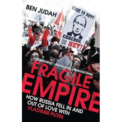 Fragile Empire - How Russia Fell In and Out of Love with Vladimir Putin - Judah Ben