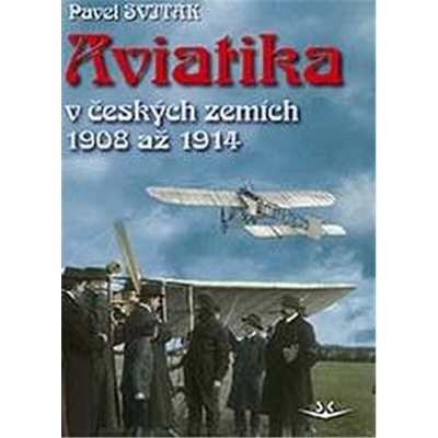Aviatika v českých zemích 1908-1914 - Pavel Sviták