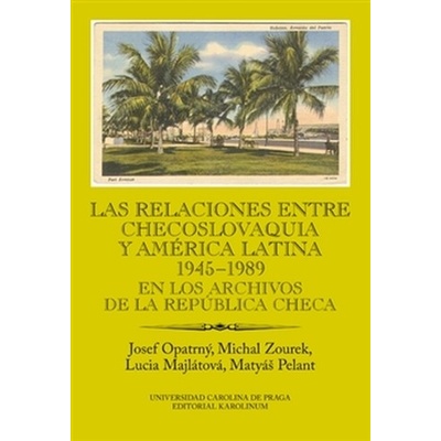 Las relaciones entre Checoslovaquia y América Latina 1945-1989 - Matyáš Pelant
