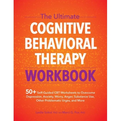 The Ultimate Cognitive Behavioral Therapy Workbook: 50+ Self-Guided CBT Worksheets to Overcome Depression, Anxiety, Worry, Anger, Urge Control, and Mo (Sokol Leslie)(Paperback)